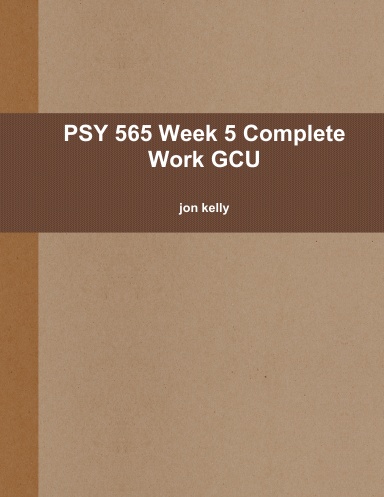 PSY 565 Week 5 Complete Work GCU