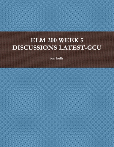 ELM 200 WEEK 5 DISCUSSIONS LATEST-GCU