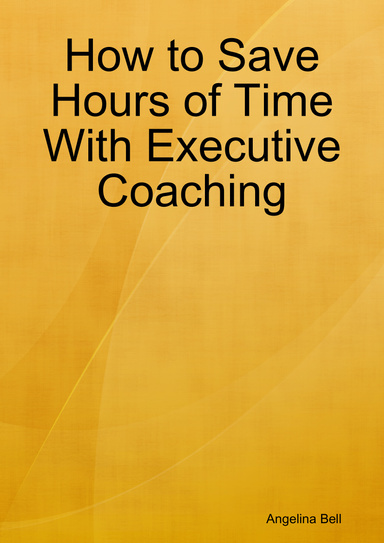 How to Save Hours of Time With Executive Coaching