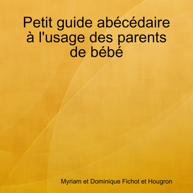 Petit guide abécédaire à l'usage des parents de bébé