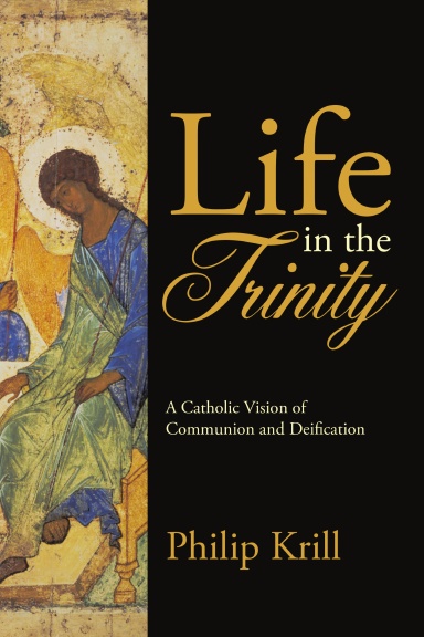 Life in the Trinity: A Catholic Vision of Communion and Deification