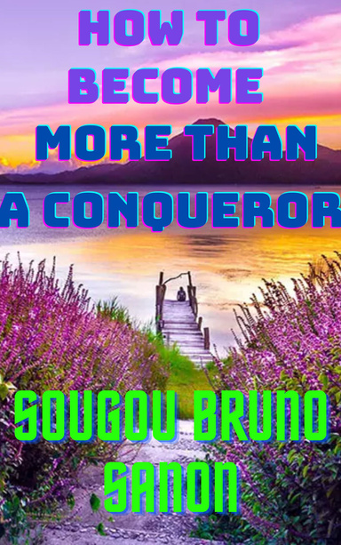 HOW TO BECOME MORE THAN A CONQUEROR