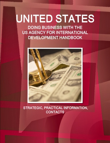UNITED STATES - DOING BUSINESS WITH THE US AGENCY FOR INTERNATIONAL DEVELOPMENT HANDBOOK STRATEGIC, PRACTICAL INFORMATION, CONTACTS