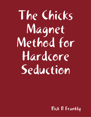 The Chicks Magnet Method for Hardcore Seduction