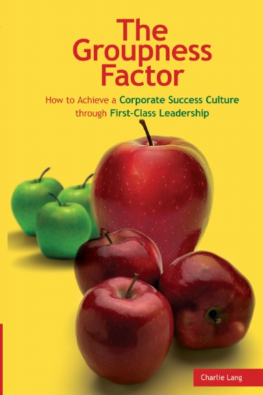 The Groupness Factor - How to Achieve a Corporate Success Culture through First-Class Leadership