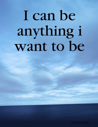I can be anything iwant to be