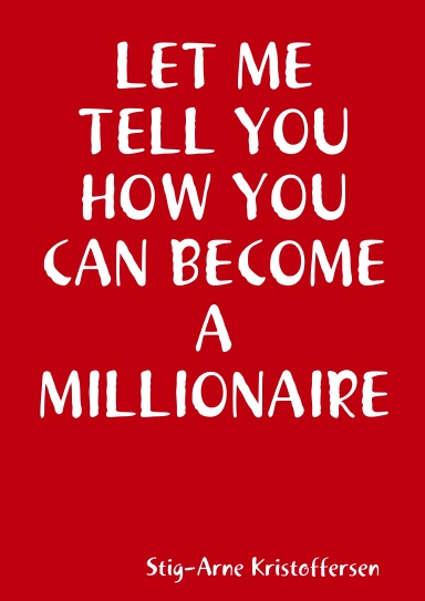 LET ME TELL YOU HOW YOU CAN BECOME A MILLIONAIRE
