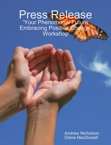 Press Release for our 'Your Phenomenal Future - Embracing Positive Change' Workshop