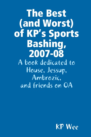 The Best (and Worst) of KP’s Sports Bashing, 2007-08: A book dedicated to House, Jessup, Ambrozic, and friends on OA