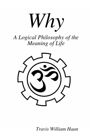 Why: A Logical Philosophy of the Meaning of Life