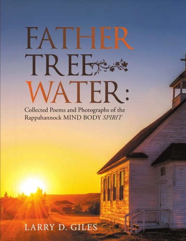 Father Tree Water: Collected Poems and Photographs of the Rappahannock Mind Body Spirit