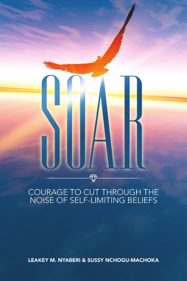 Soar: Courage to Cut Through the Noise of Self-limiting Beliefs