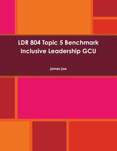 LDR 804 Topic 5 Benchmark Inclusive Leadership GCU