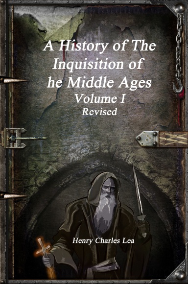 A History of The Inquisition of The Middle Ages - Volume I Revised