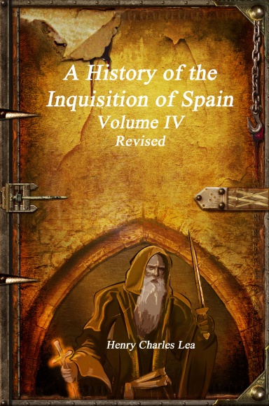 A History of the Inquisition of Spain - Volume IV Revised