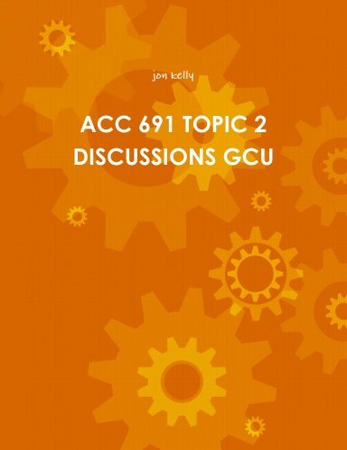 ACC 691 TOPIC 2 DISCUSSIONS GCU