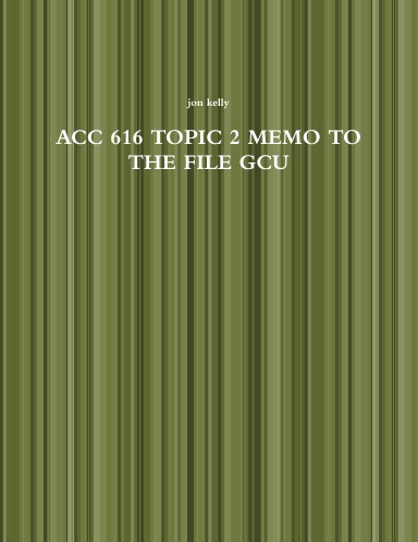 ACC 616 TOPIC 2 MEMO TO THE FILE GCU