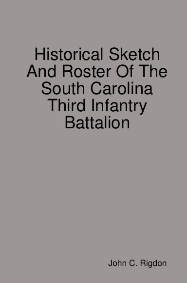 Historical Sketch And Roster Of The South Carolina Third Infantry Battalion