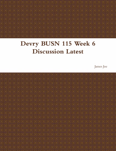 Devry BUSN 115 Week 6 Discussion Latest