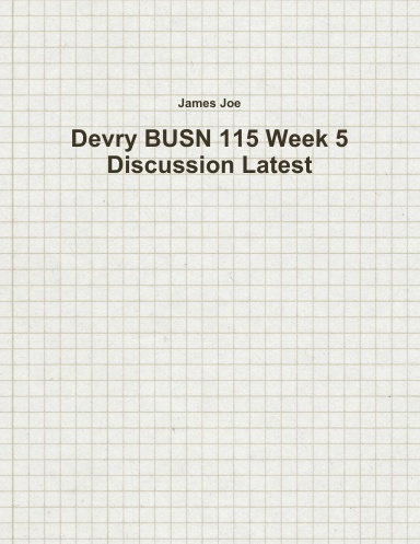 Devry BUSN 115 Week 5 Discussion Latest