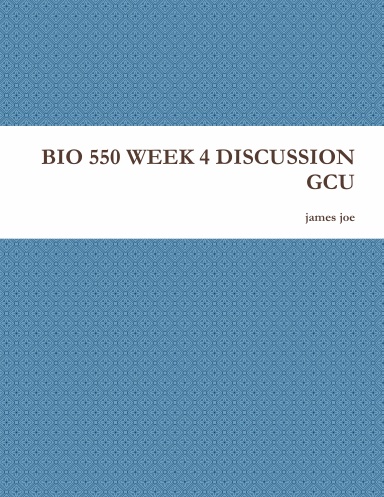 BIO 550 WEEK 4 DISCUSSION GCU
