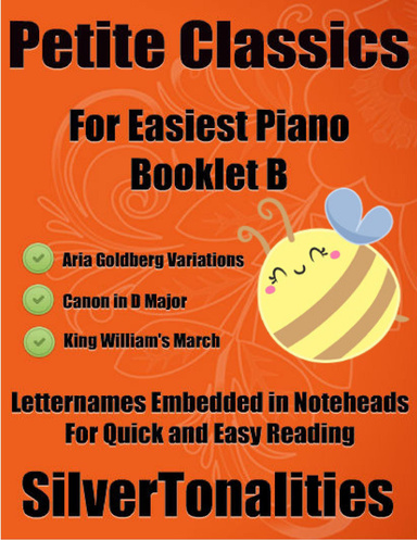 Petite Classics for Easiest Piano Booklet B– Aria Goldberg Variations Canon In D Major King William’s March Letter Names Embedded In Noteheads for Quick and Easy Reading