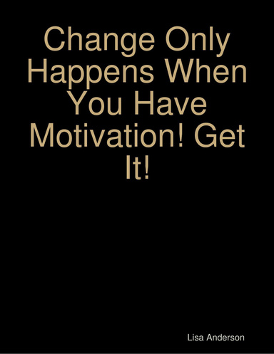 Change Only Happens When You Have Motivation! Get It!