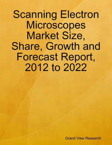 Scanning Electron Microscopes Market Size, Share, Growth and Forecast Report, 2012 to 2022