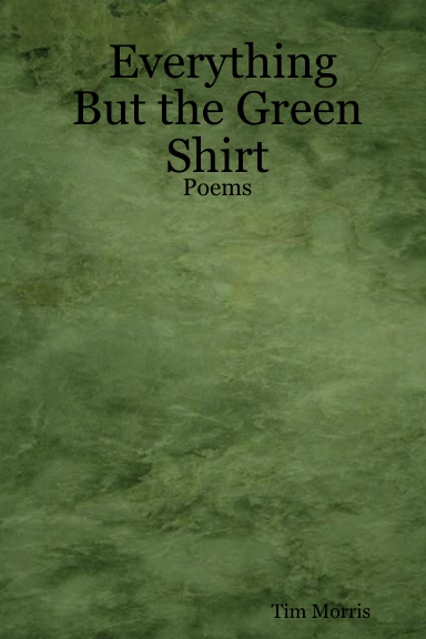 Everything But the Green Shirt: Poems