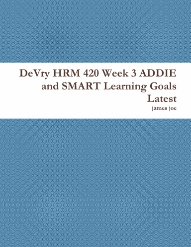 DeVry HRM 420 Week 3 ADDIE and SMART Learning Goals Latest