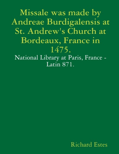 Missale was made by Andreae Burdigalensis at St. Andrew's Church at Bordeaux, France in 1475.