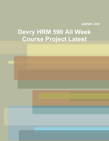 Devry HRM 590 All Week Course Project Latest