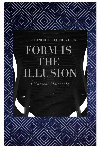 Form is the Illusion: A Magical Philosophy