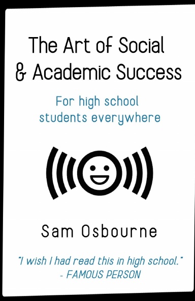 The Art of Social & Academic Success: For High School Students Everywhere