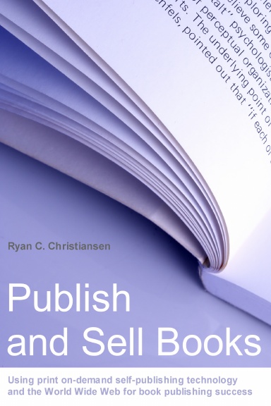 Publish and Sell Books: Using print on-demand self-publishing technology and the World Wide Web for book publishing success