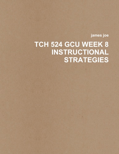 TCH 524 GCU WEEK 8 INSTRUCTIONAL STRATEGIES