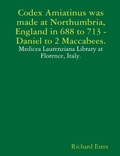 Codex Amiatinus was made at Northumbria, England in 688 to 713, Daniel to 2 Maccabees.