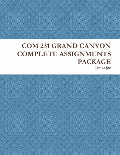 COM 231 GRAND CANYON COMPLETE ASSIGNMENTS PACKAGE