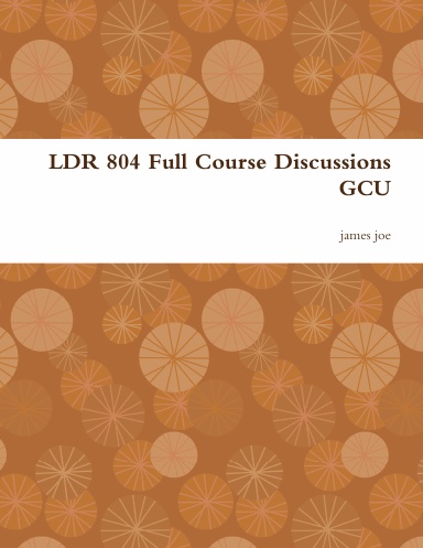 LDR 804 Full Course Discussions GCU