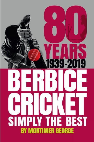 80 YEARS OF BERBICE CRICKET-1939 to 2019: Simply the Best