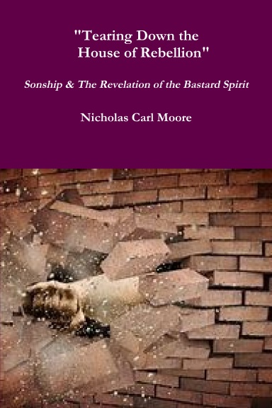 "Tearing Down the House of Rebellion" - Sonship & the Revelation of the Bastard Spirit