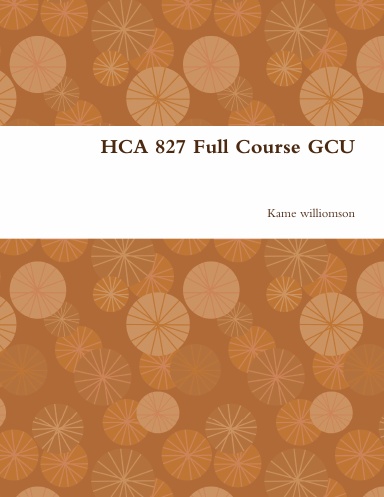 HCA 827 Full Course GCU