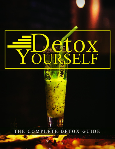 Detox Yourself - The Complete Detox Guide