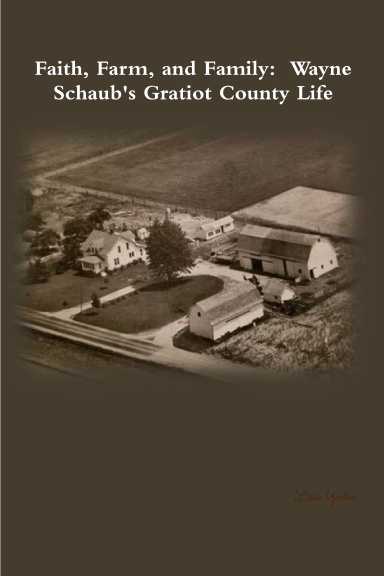Faith, Farm, and Family:  Wayne Schaub's Gratiot County Life