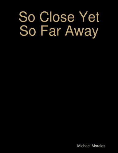 So Close Yet So Far Away