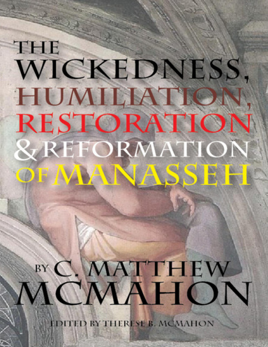 The Wickedness, Humiliation, Restoration and Reformation of Manasseh