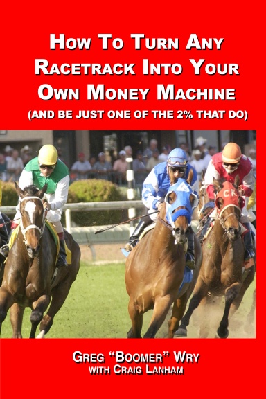 HOW TO TURN A RACETRACK INTO YOUR OWN PRIVATE MONEY MACHINE (AND BE JUST ONE OF THE 2%% THAT DO)