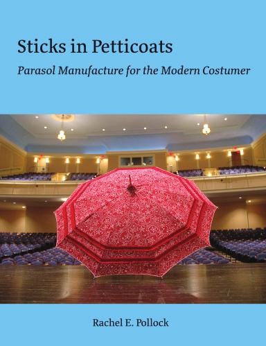 Sticks in Petticoats:Parasol Manufacture for the Modern Costumer (Full Color)