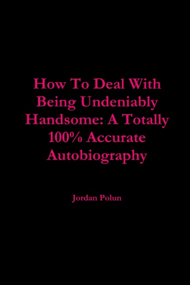 How To Deal With Being Undeniably Handsome: A Totally 100% Accurate Autobiography