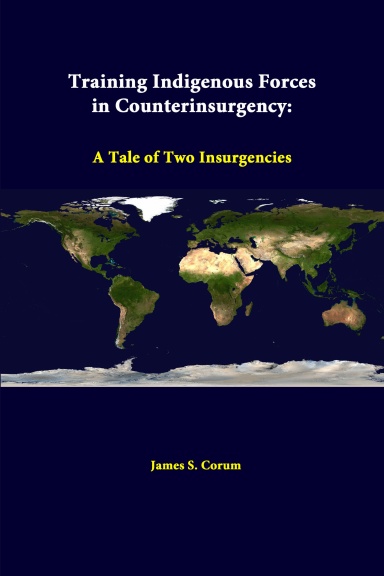 Training Indigenous Forces In Counterinsurgency: A Tale Of Two Insurgencies